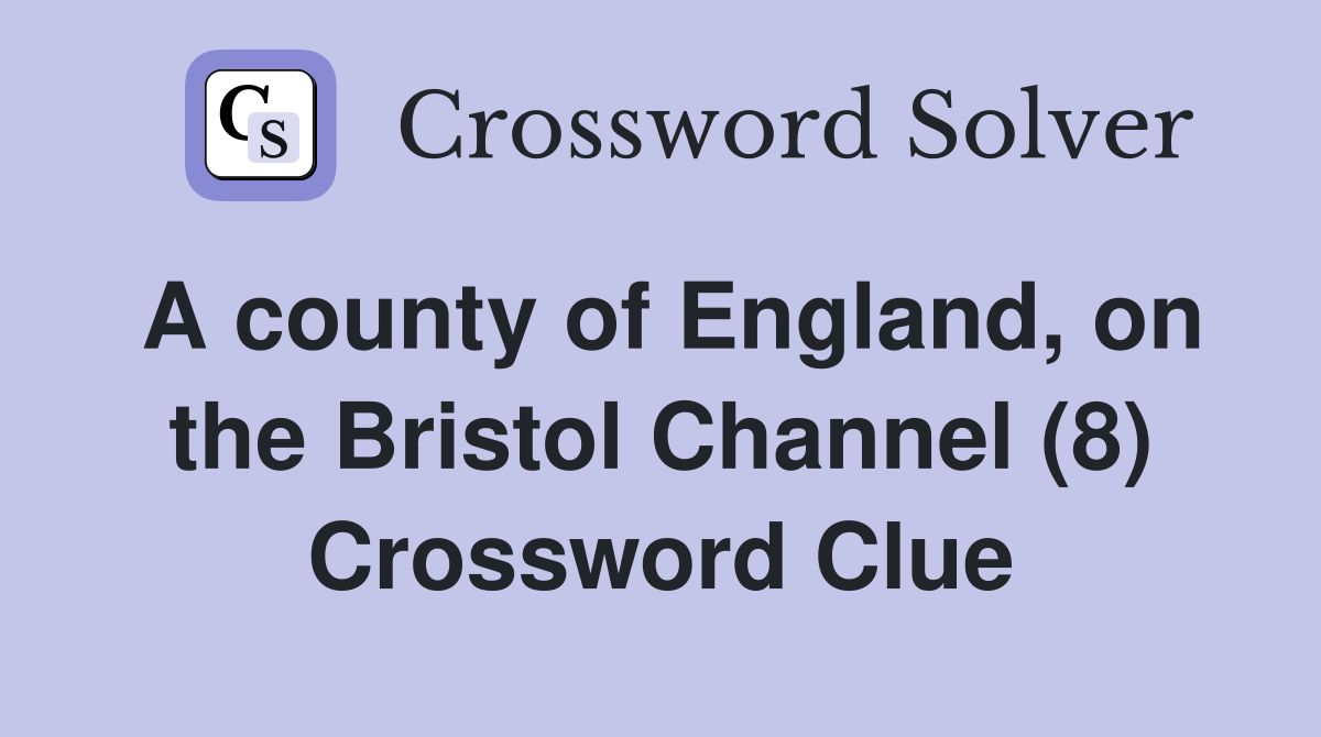 A county of England, on the Bristol Channel (8) Crossword Clue