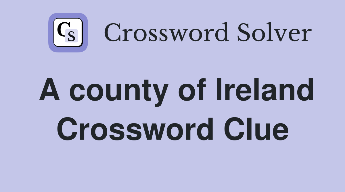 A county of Ireland Crossword Clue