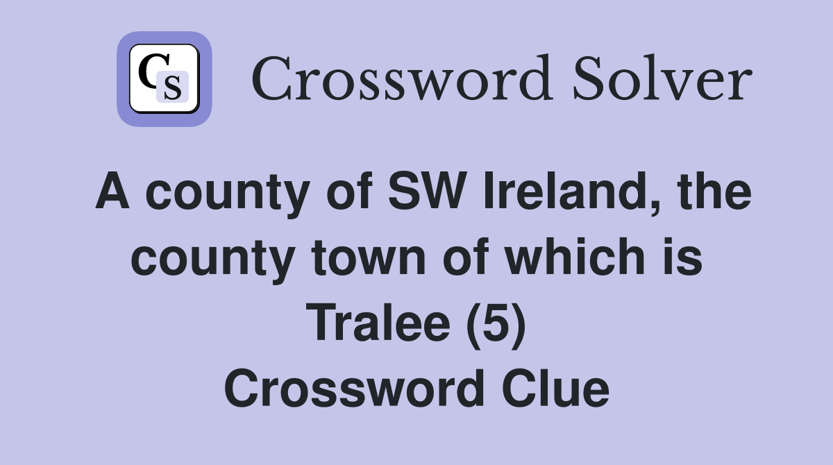 A county of SW Ireland, the county town of which is Tralee (5) Crossword Clue