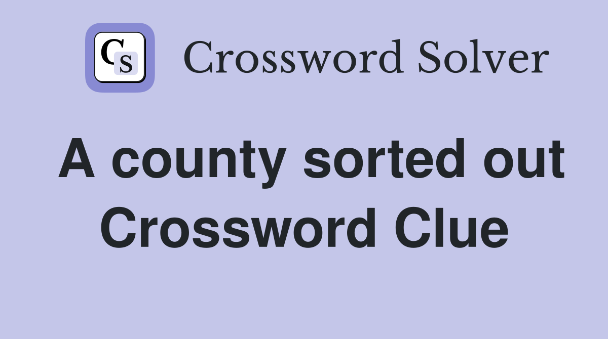 A county sorted out Crossword Clue