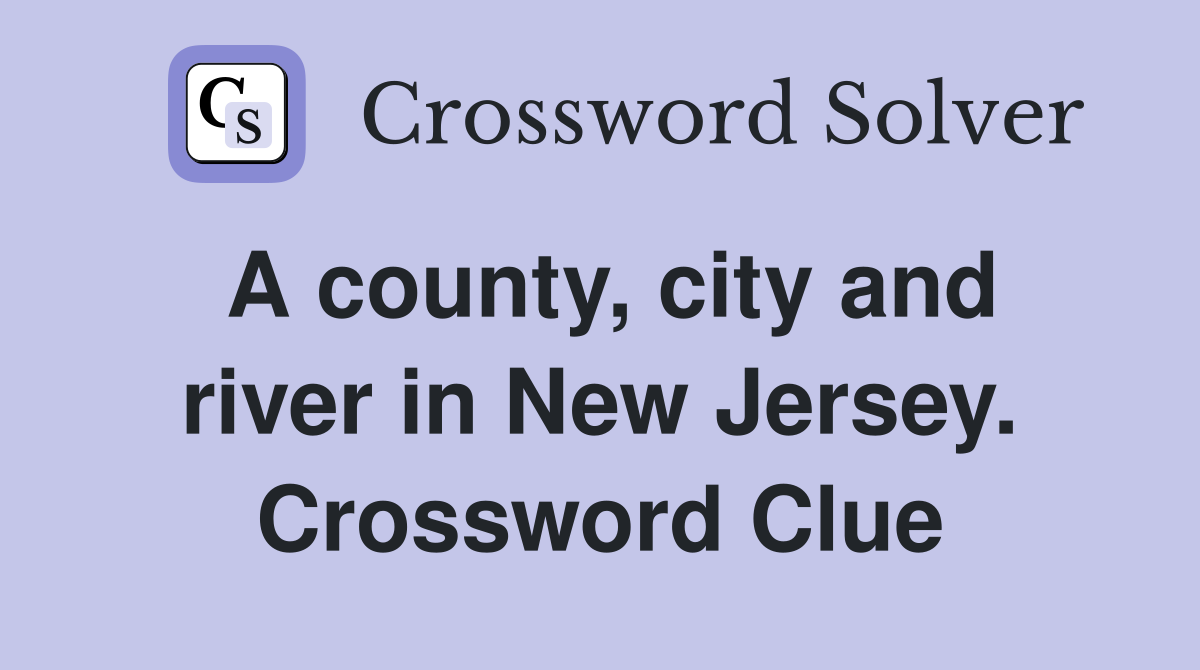 A county, city and river in New Jersey. Crossword Clue