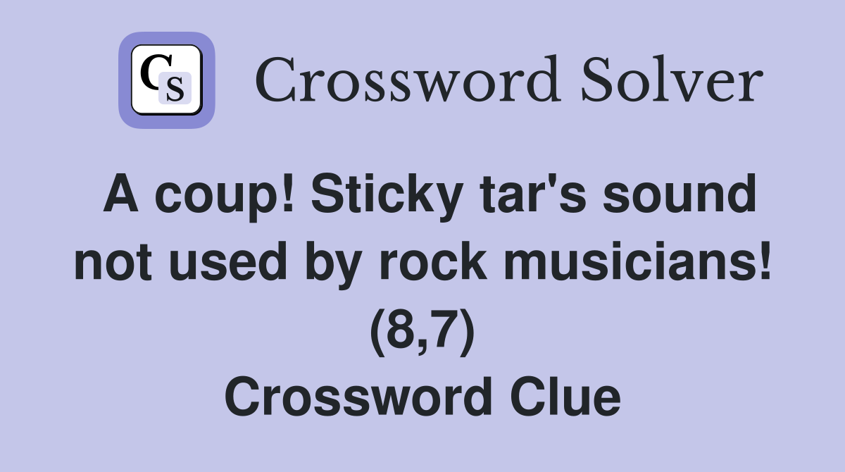 A coup! Sticky tar's sound not used by rock musicians! (8,7) Crossword Clue