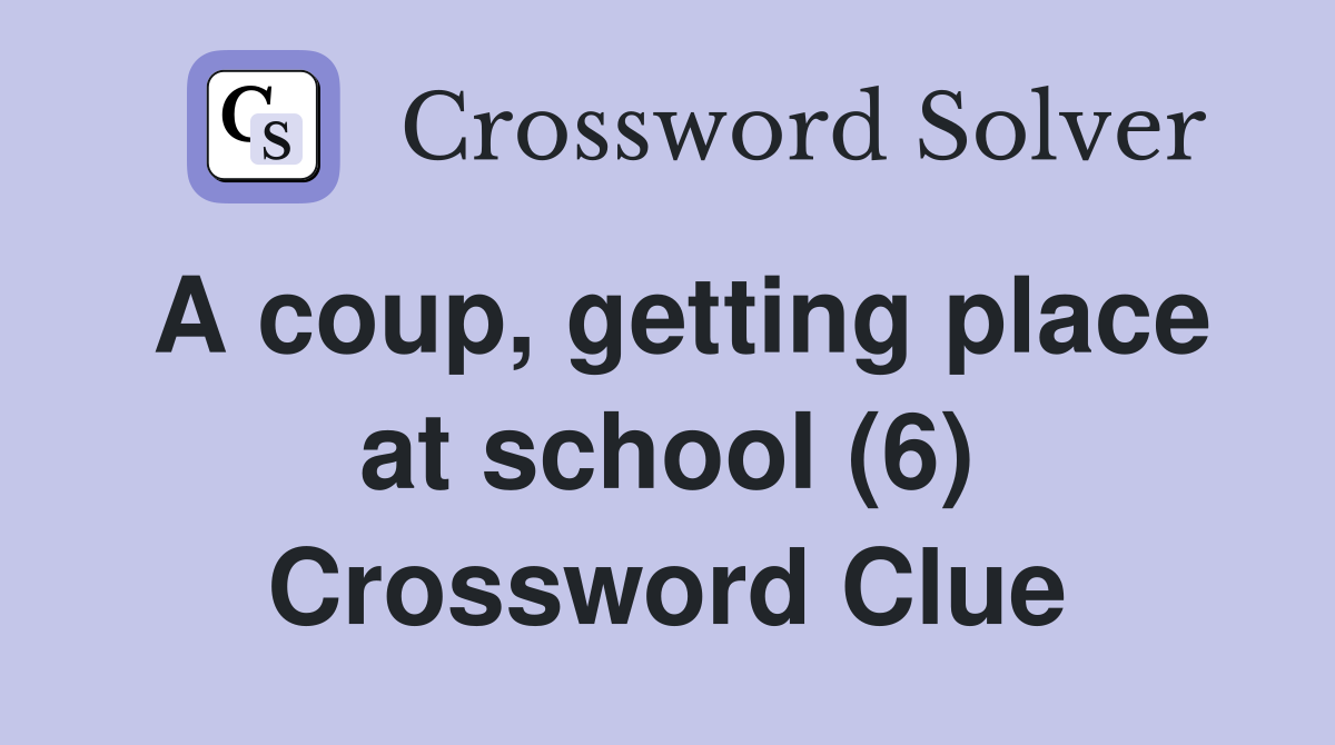 A coup, getting place at school (6) Crossword Clue