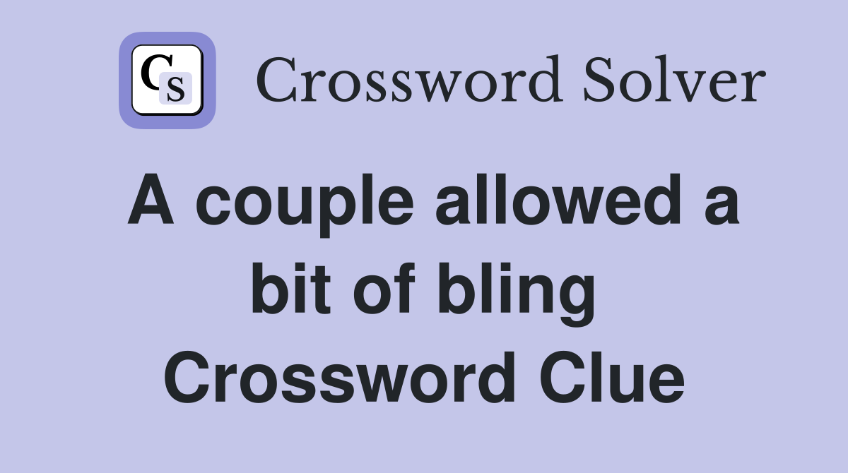 A couple allowed a bit of bling Crossword Clue