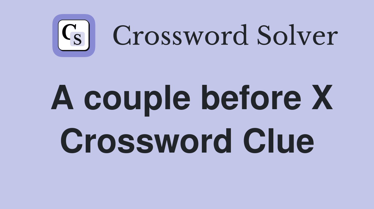 A couple before X Crossword Clue