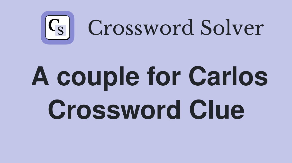 A couple for Carlos Crossword Clue