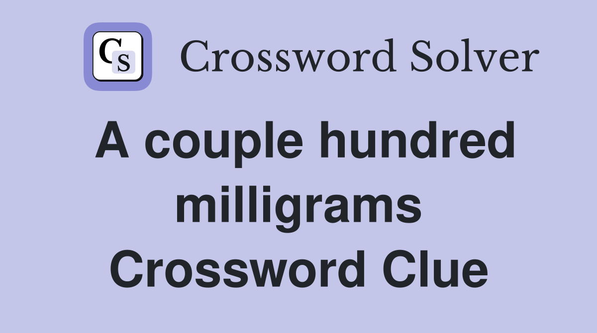 A couple hundred milligrams Crossword Clue