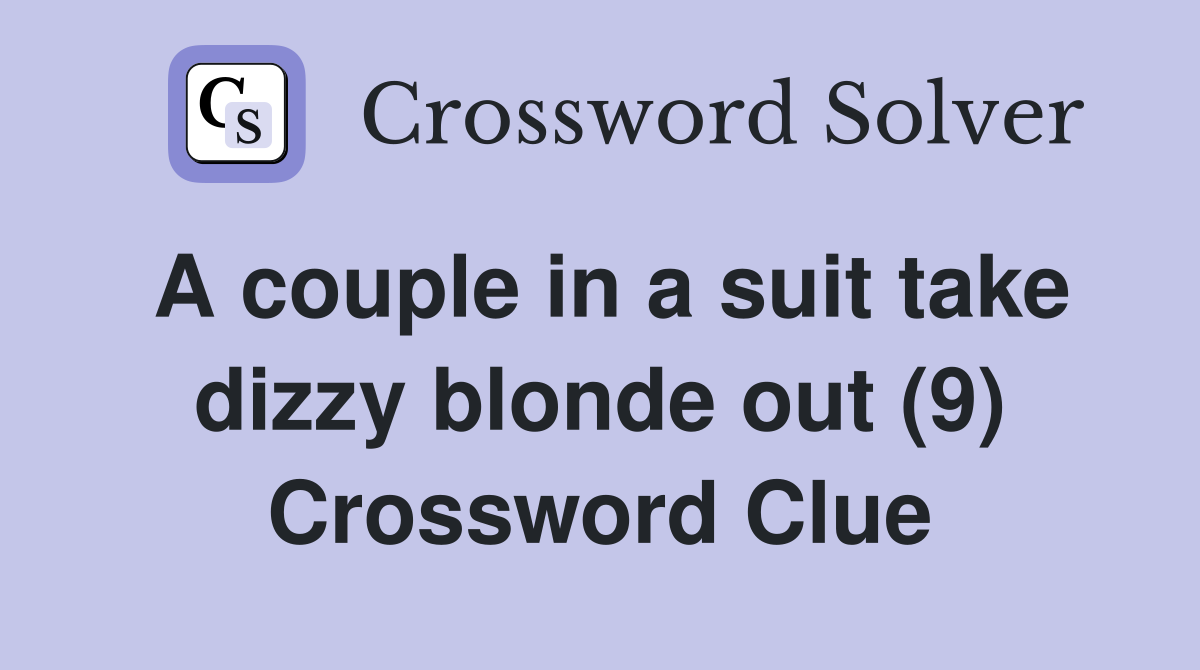 A couple in a suit take dizzy blonde out (9) Crossword Clue