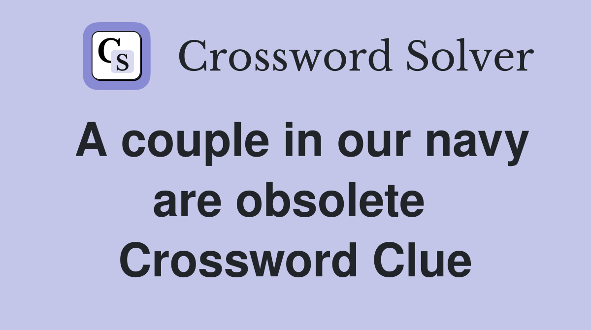 A couple in our navy are obsolete  Crossword Clue