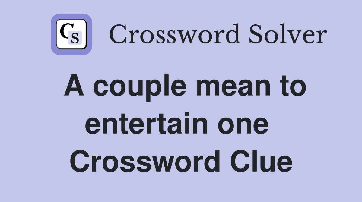 A couple mean to entertain one  Crossword Clue