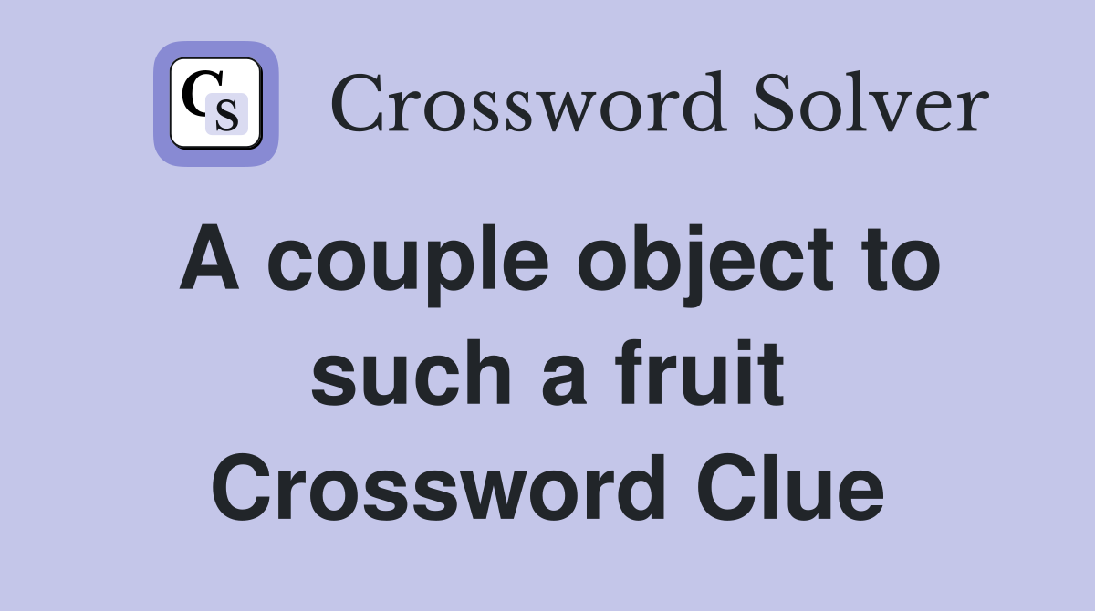 A couple object to such a fruit Crossword Clue