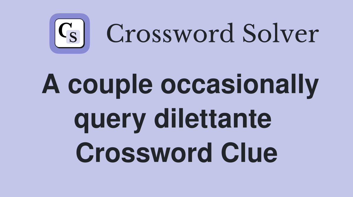 A couple occasionally query dilettante  Crossword Clue