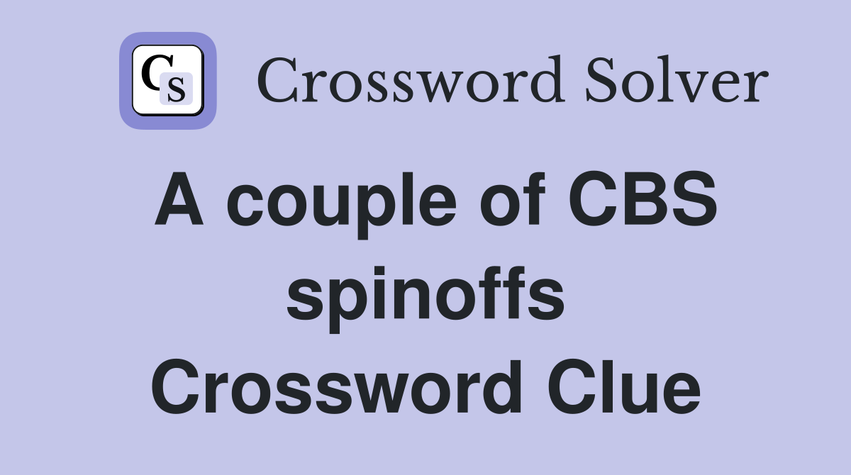 A couple of CBS spinoffs Crossword Clue