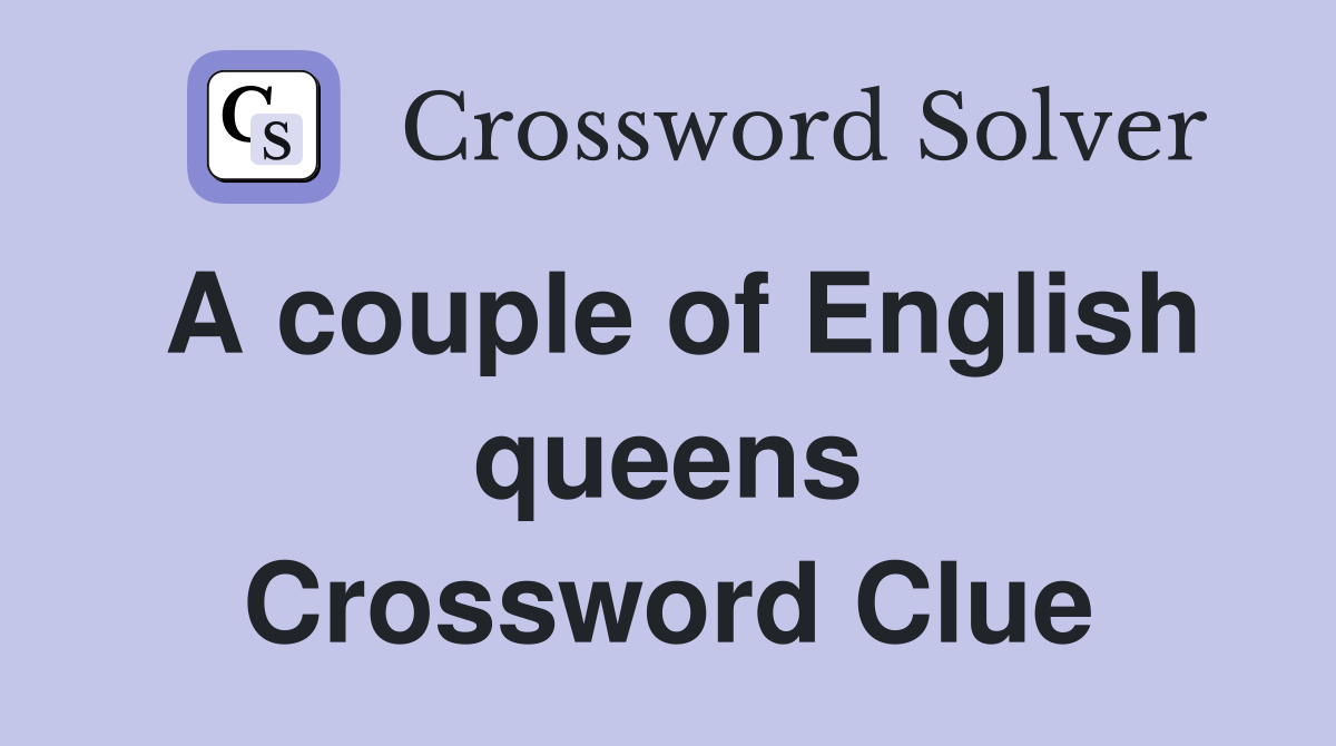 A couple of English queens Crossword Clue