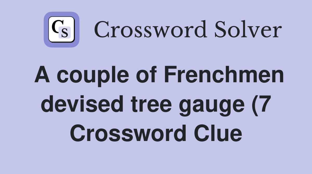 A couple of Frenchmen devised tree gauge (7) Crossword Clue Answers A couple of Frenchmen devised tree gauge (7) Crossword Clue Answers