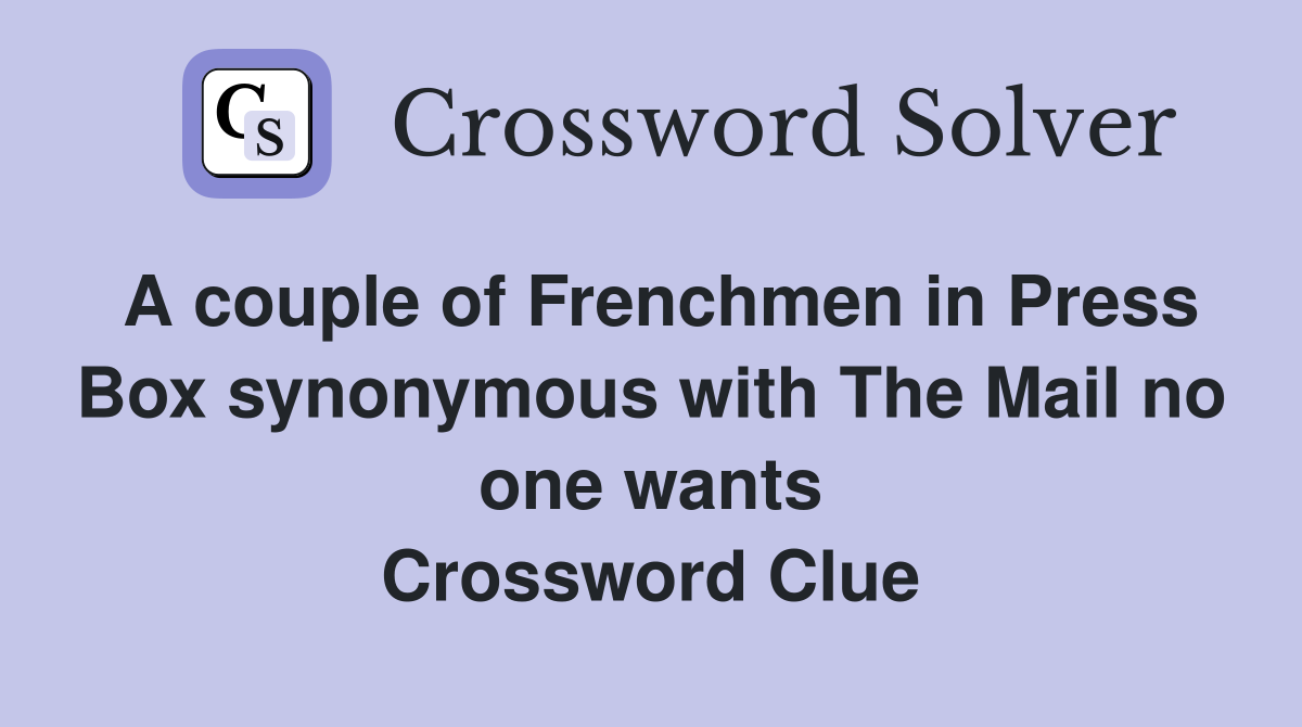 A couple of Frenchmen in Press Box synonymous with The Mail no one wants Crossword Clue