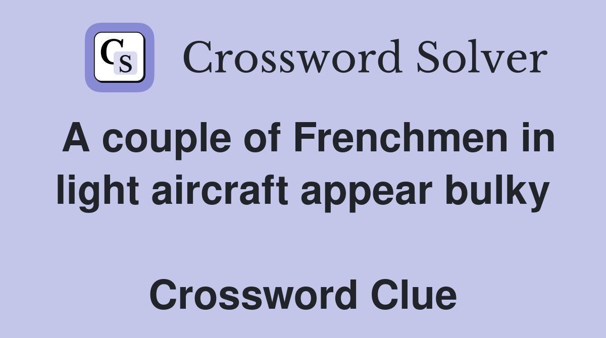 A couple of Frenchmen in light aircraft appear bulky  Crossword Clue