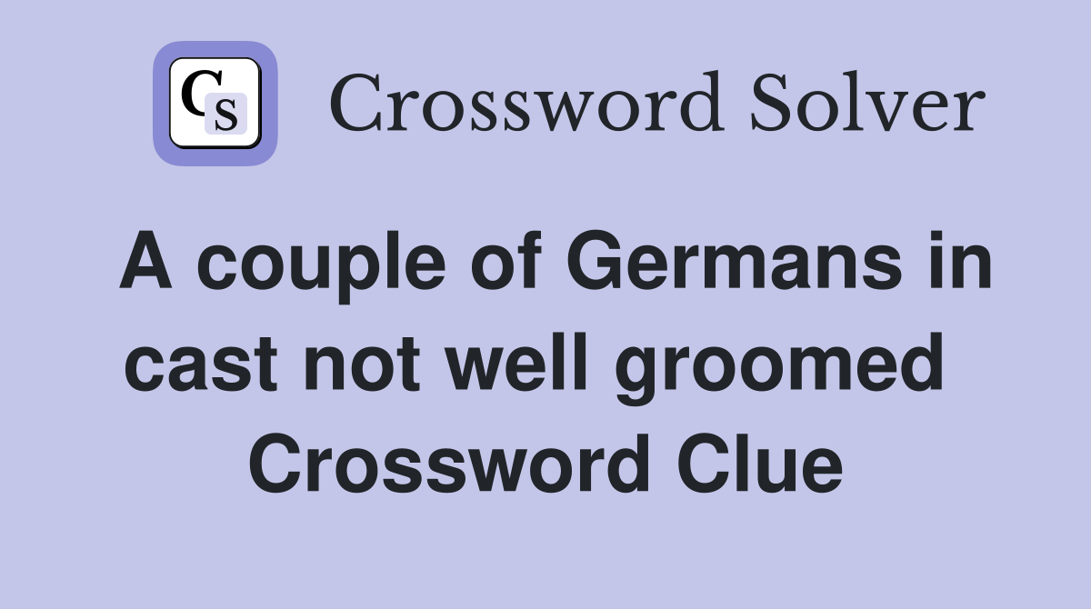 A couple of Germans in cast not well groomed  Crossword Clue