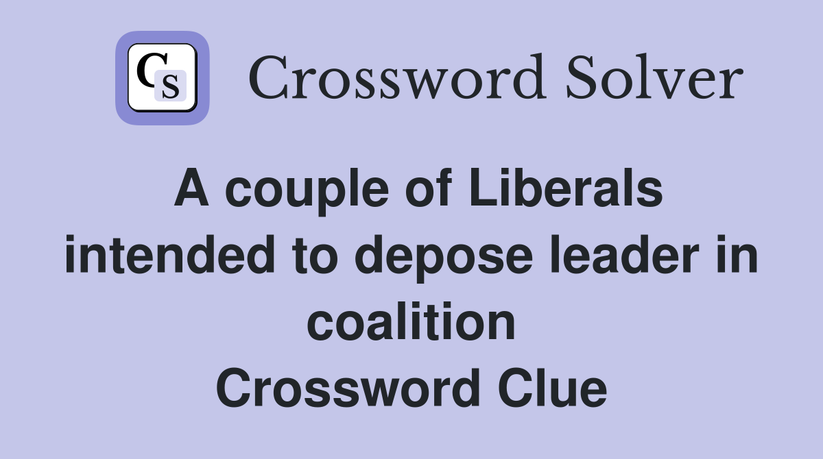 A couple of Liberals intended to depose leader in coalition Crossword Clue
