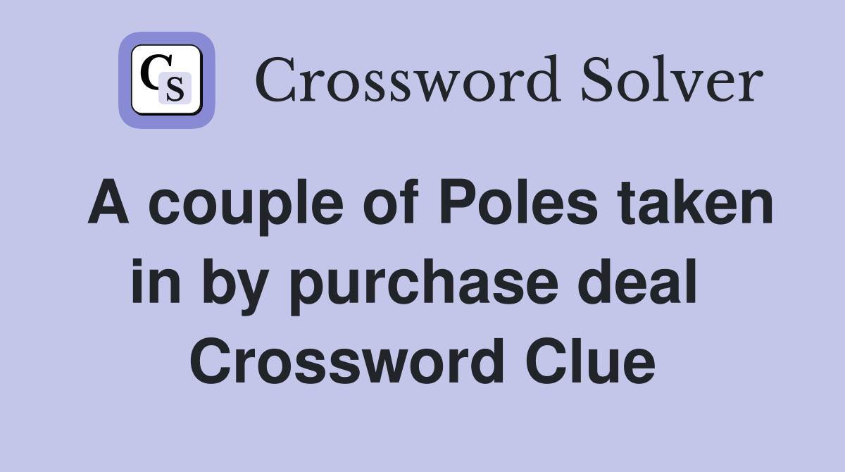 A couple of Poles taken in by purchase deal  Crossword Clue