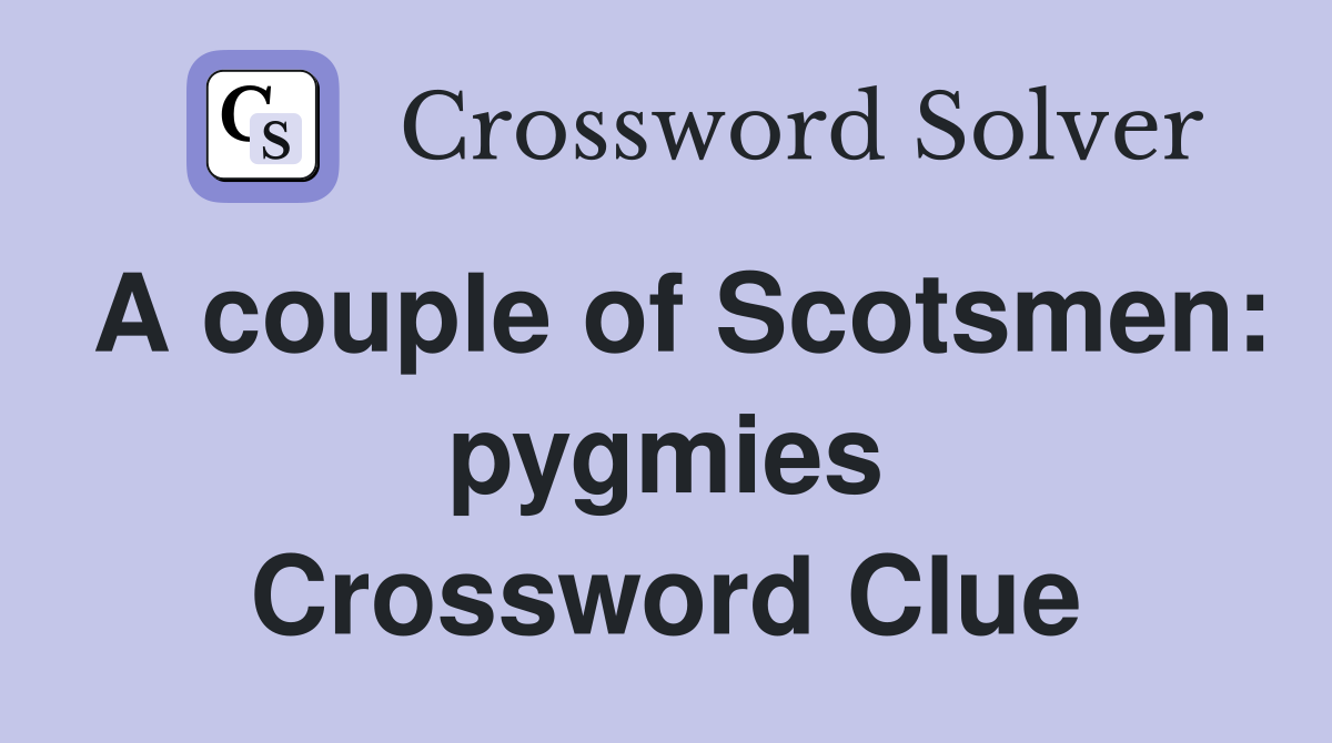 A couple of Scotsmen: pygmies Crossword Clue