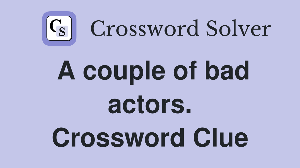 A couple of bad actors. Crossword Clue