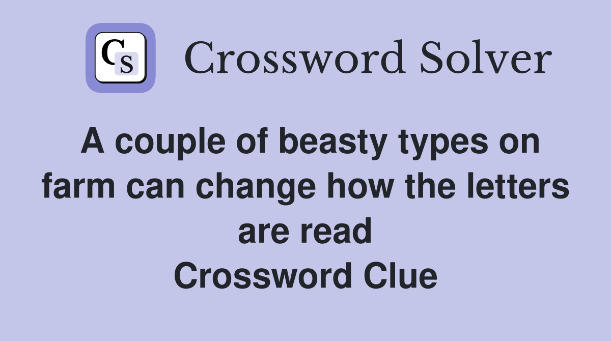A couple of beasty types on farm can change how the letters are read Crossword Clue