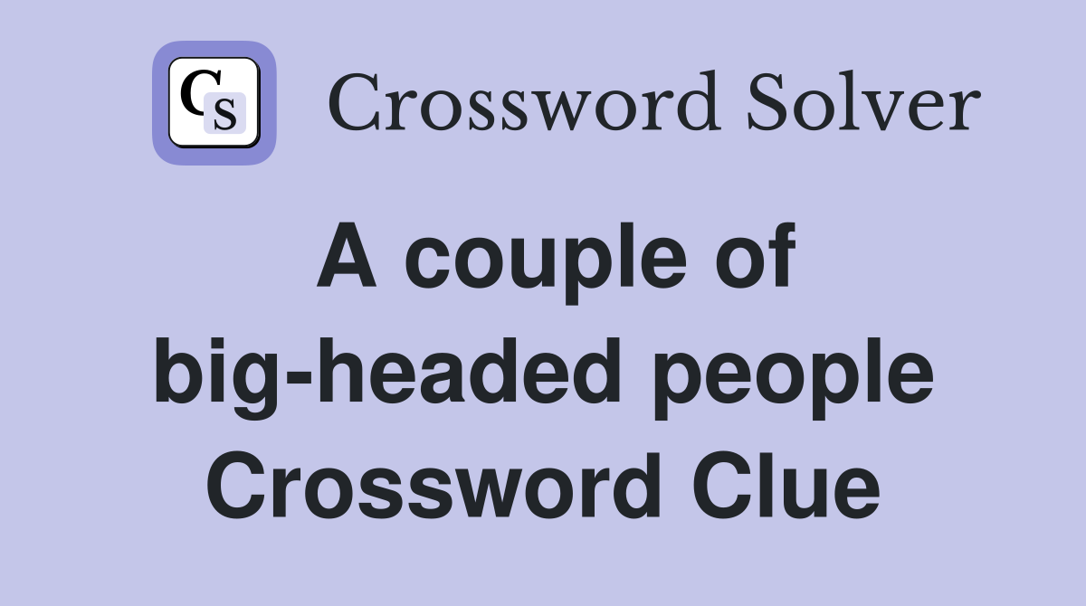 A couple of big-headed people Crossword Clue