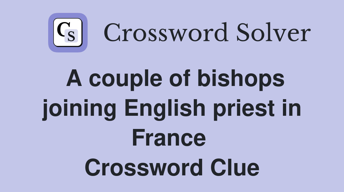 A couple of bishops joining English priest in France  Crossword Clue
