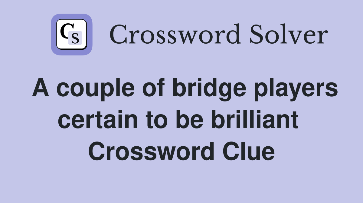 A couple of bridge players certain to be brilliant  Crossword Clue
