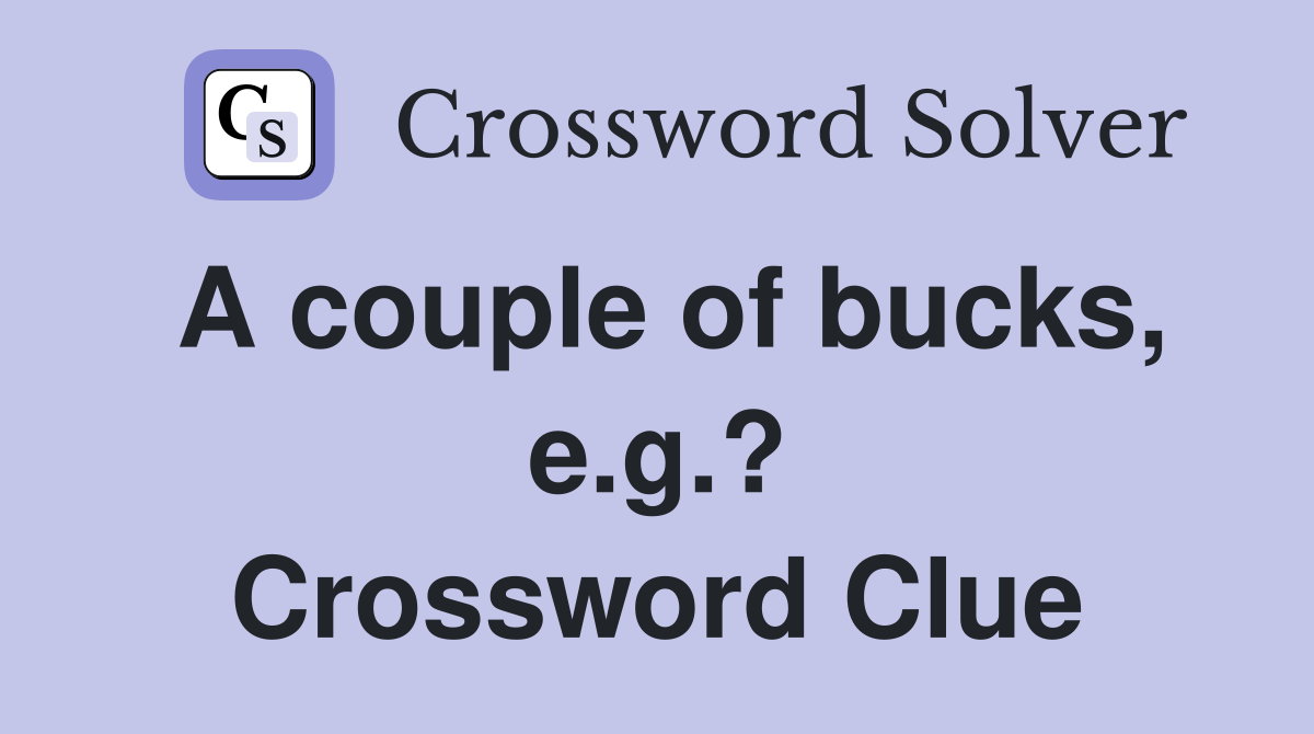 A couple of bucks, e.g.? Crossword Clue