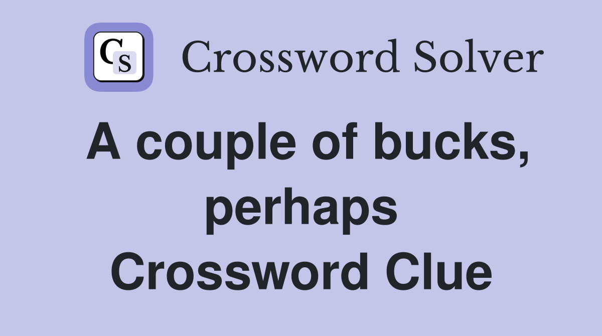 A couple of bucks, perhaps Crossword Clue