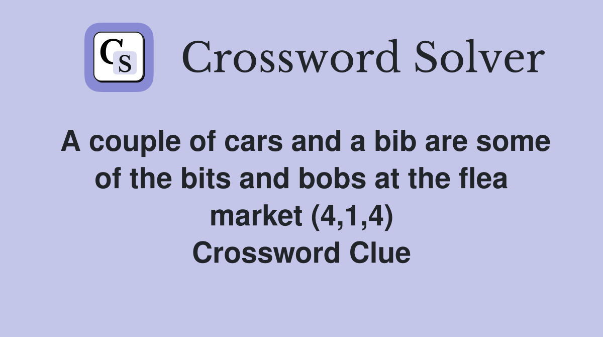 A couple of cars and a bib are some of the bits and bobs at the flea market (4,1,4) Crossword Clue