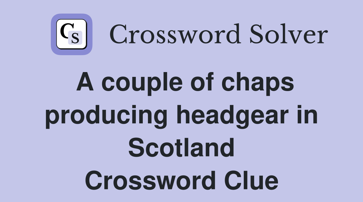 A couple of chaps producing headgear in Scotland Crossword Clue