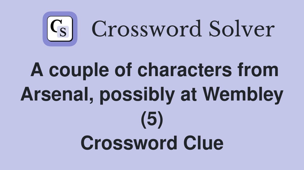 A couple of characters from Arsenal, possibly at Wembley (5) Crossword Clue