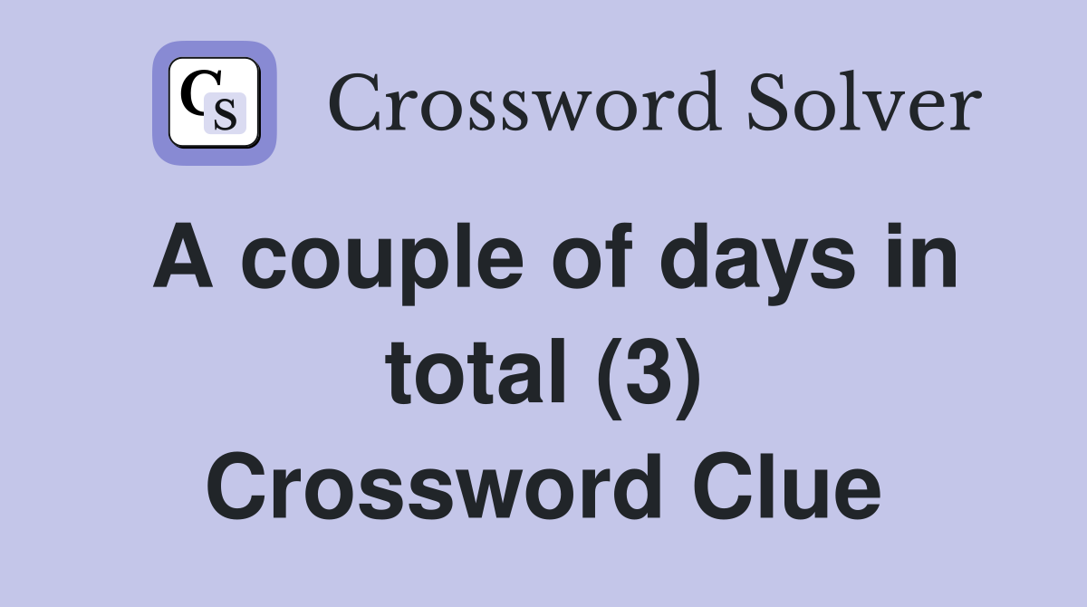 A couple of days in total (3) Crossword Clue