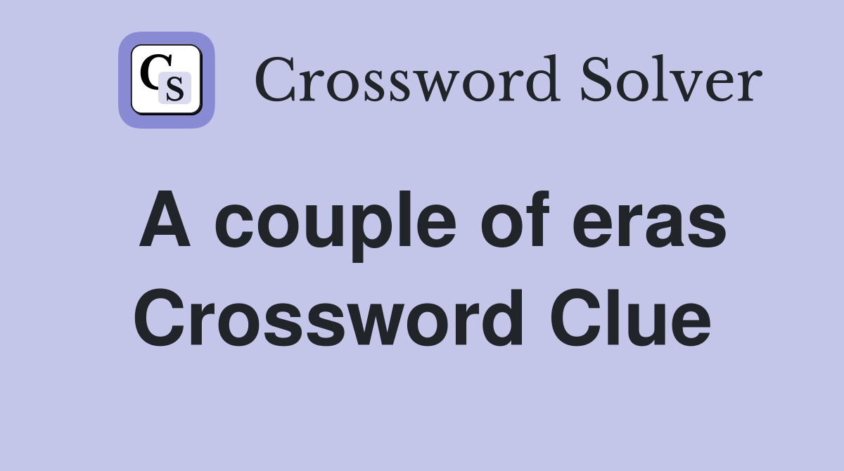 A couple of eras Crossword Clue