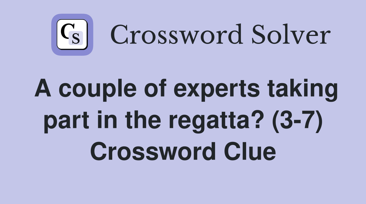 A couple of experts taking part in the regatta? (3-7) Crossword Clue