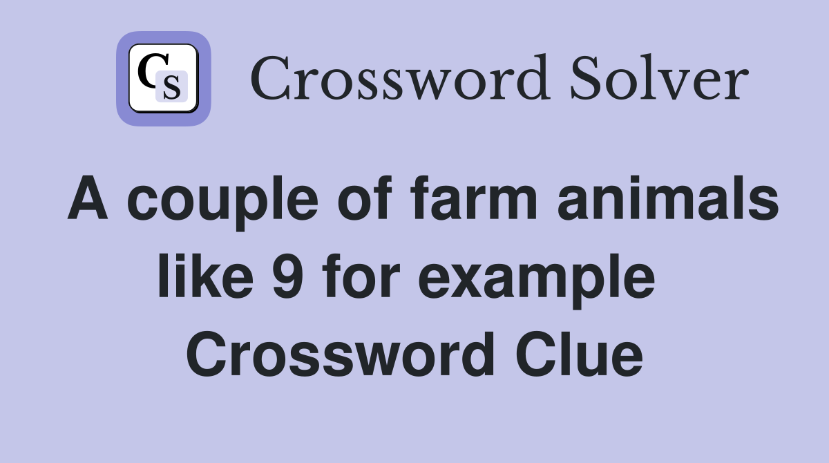 A couple of farm animals like 9 for example  Crossword Clue