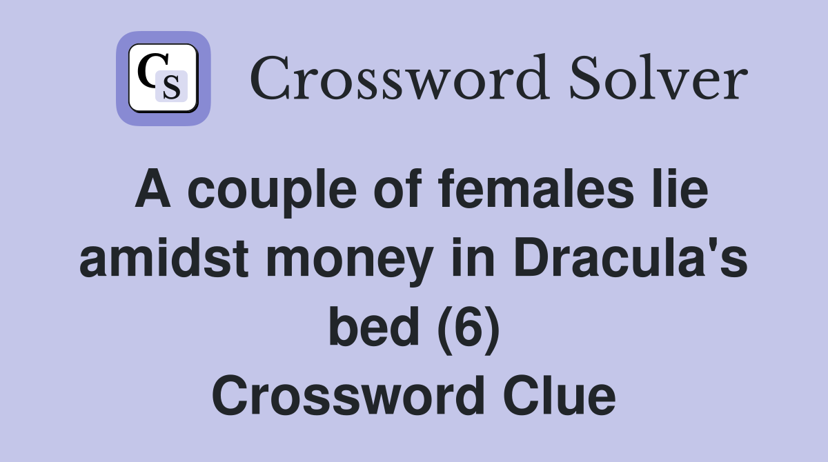 A couple of females lie amidst money in Dracula's bed (6) Crossword Clue