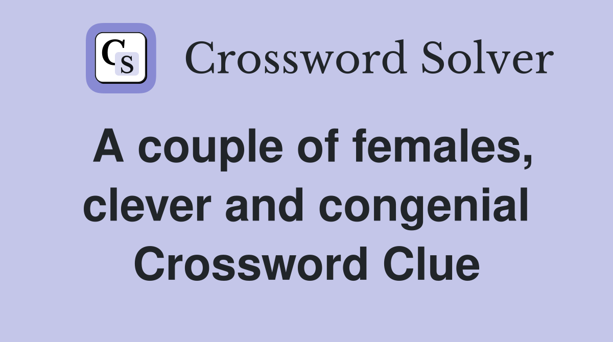 A couple of females, clever and congenial Crossword Clue
