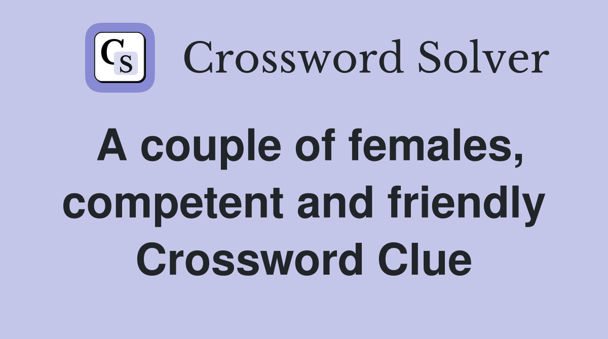 A couple of females, competent and friendly Crossword Clue