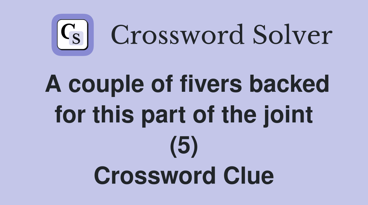 A couple of fivers backed for this part of the joint (5) Crossword Clue