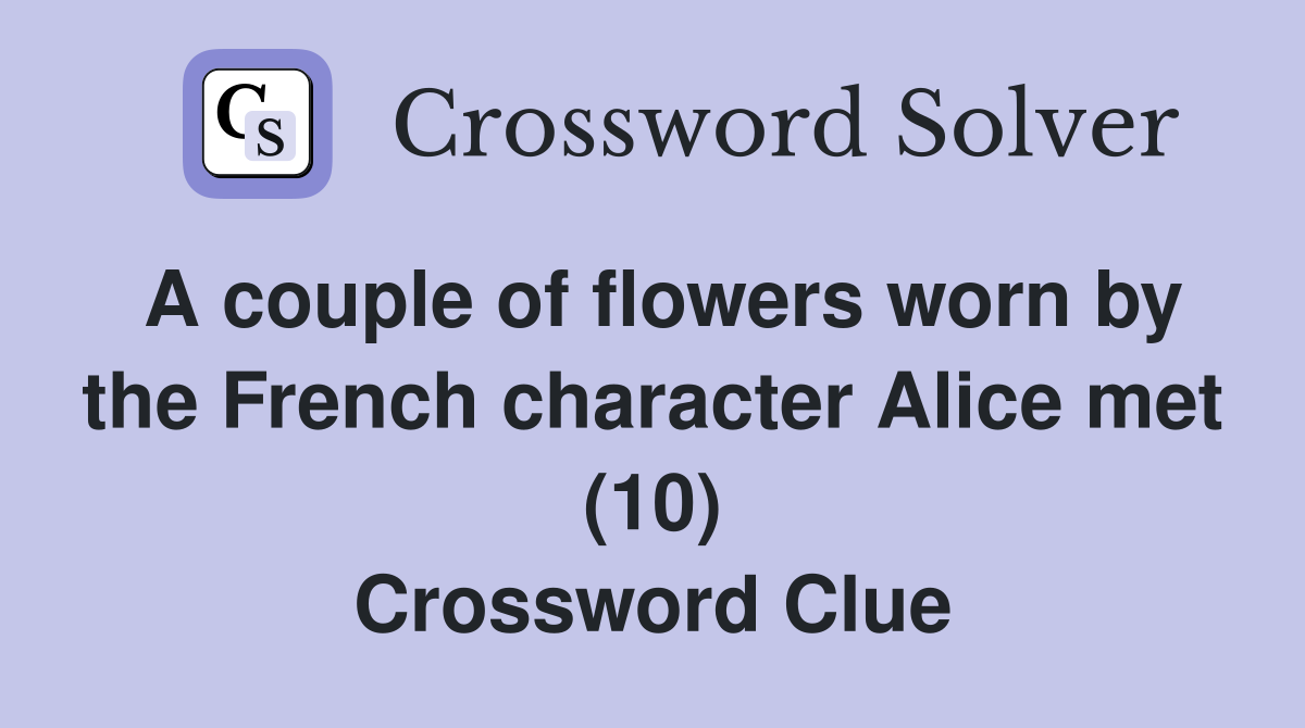 A couple of flowers worn by the French character Alice met (10) Crossword Clue