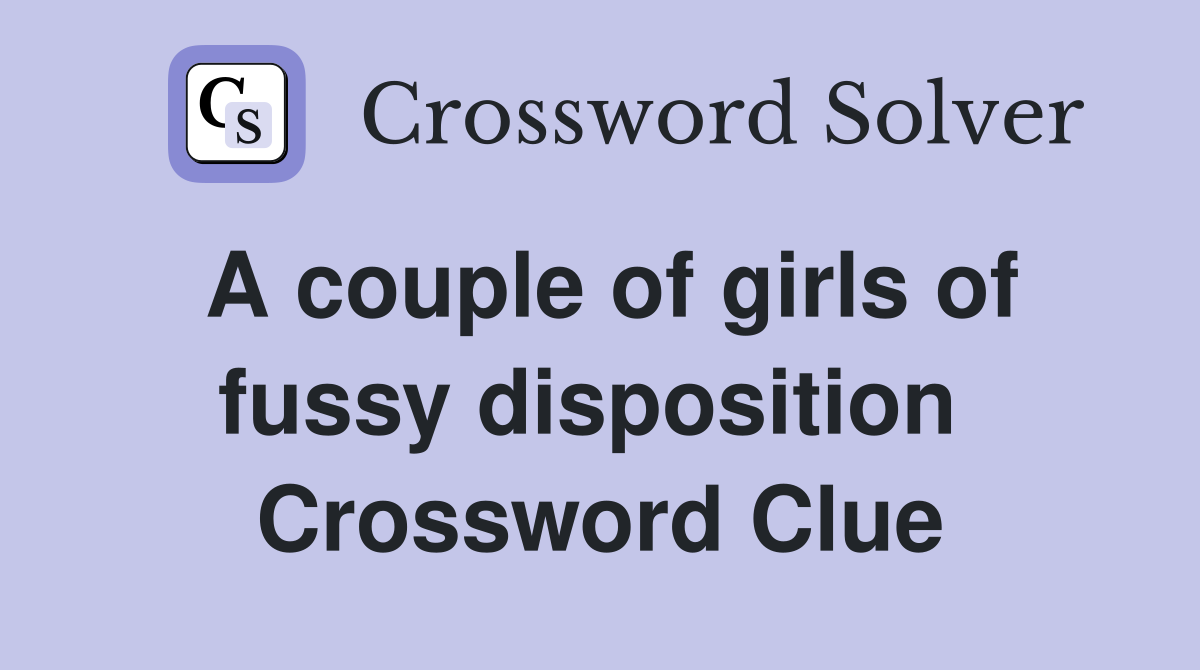 A couple of girls of fussy disposition  Crossword Clue