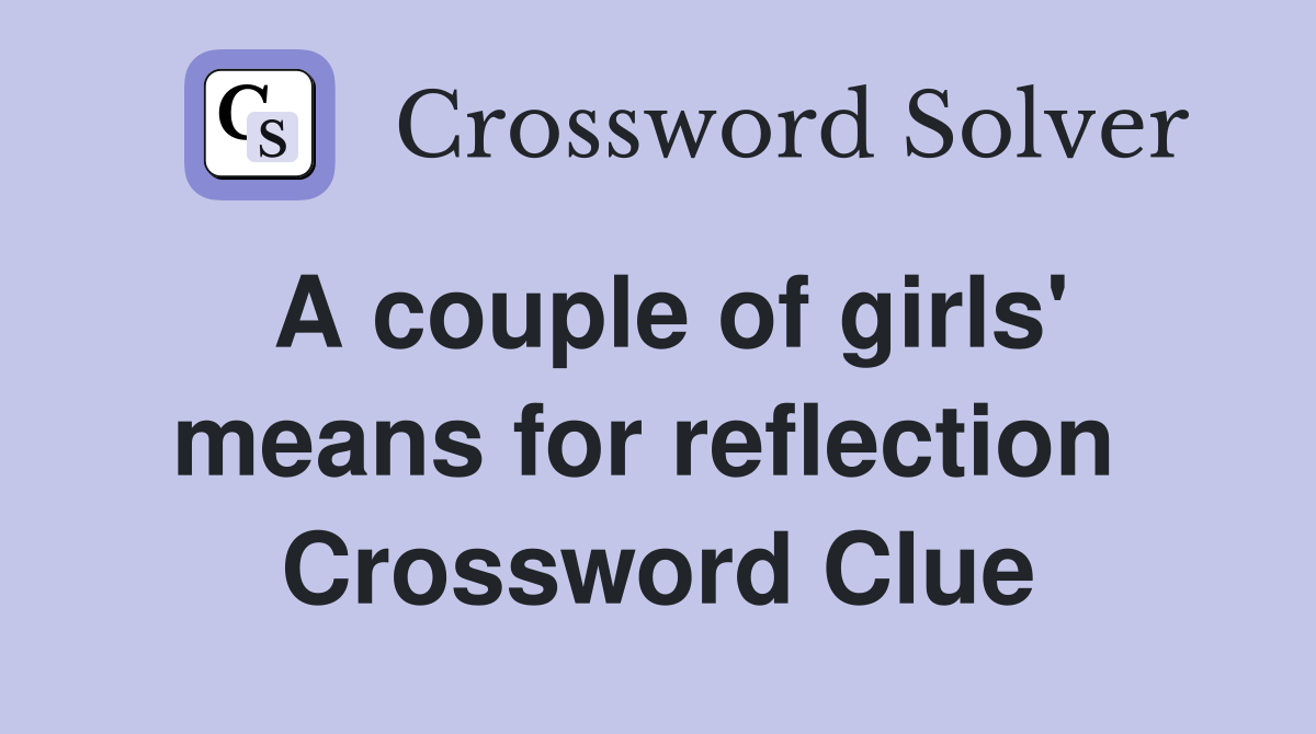 A couple of girls' means for reflection  Crossword Clue