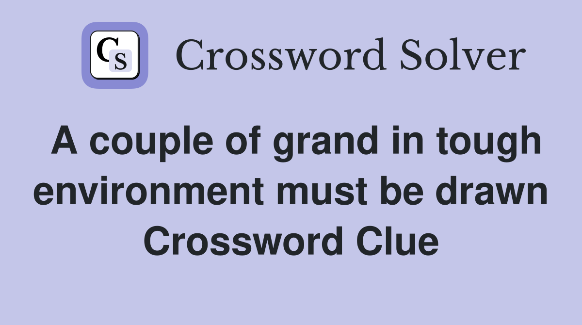 A couple of grand in tough environment must be drawn Crossword Clue