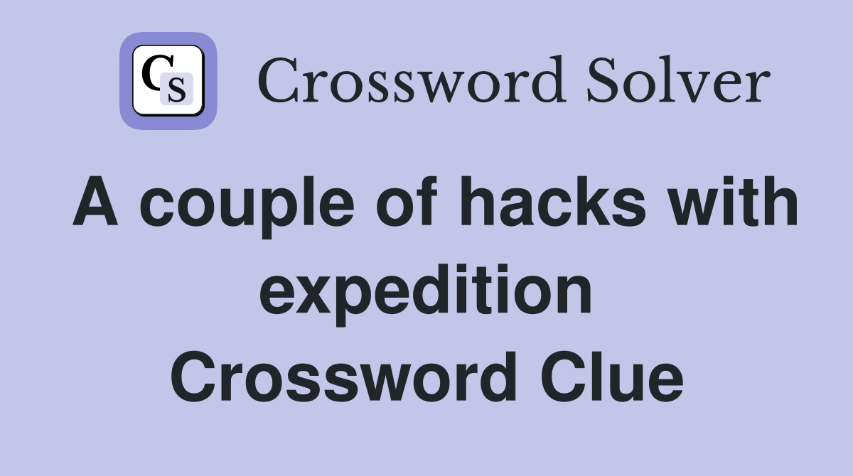A couple of hacks with expedition Crossword Clue