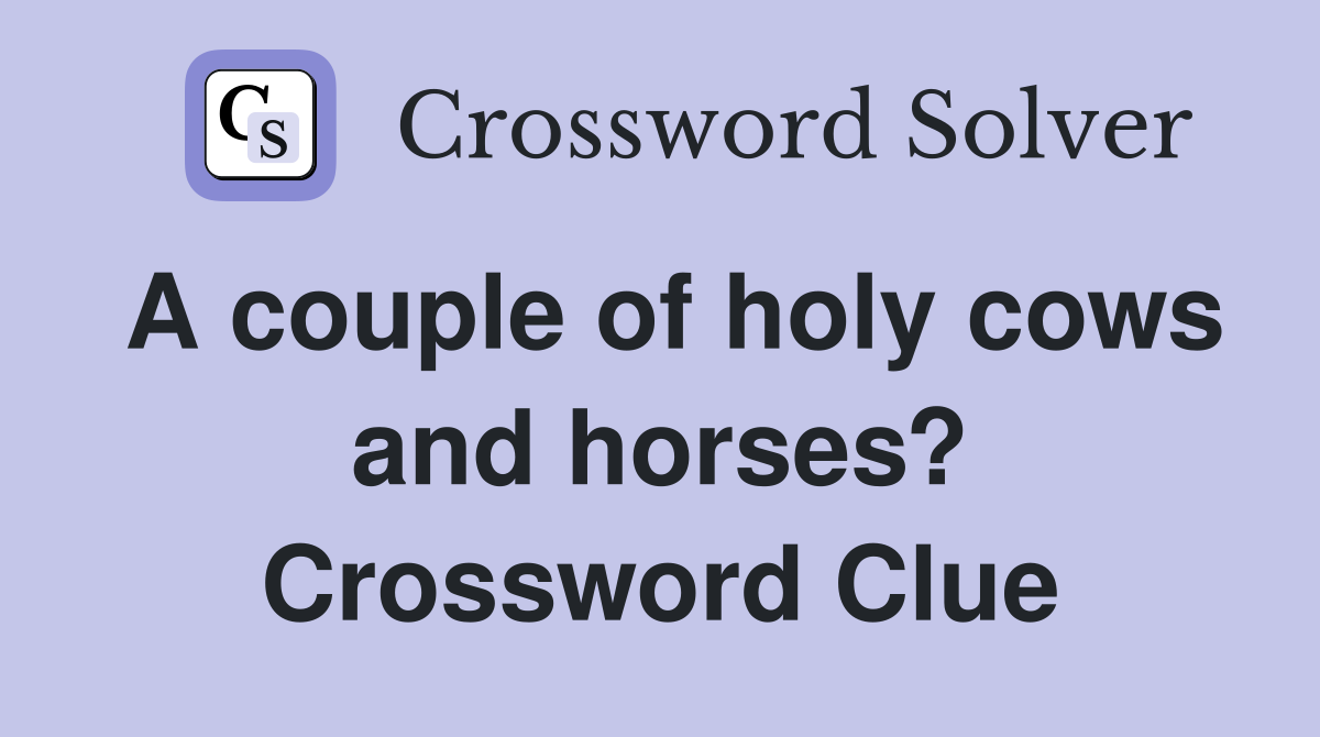 A couple of holy cows and horses? Crossword Clue