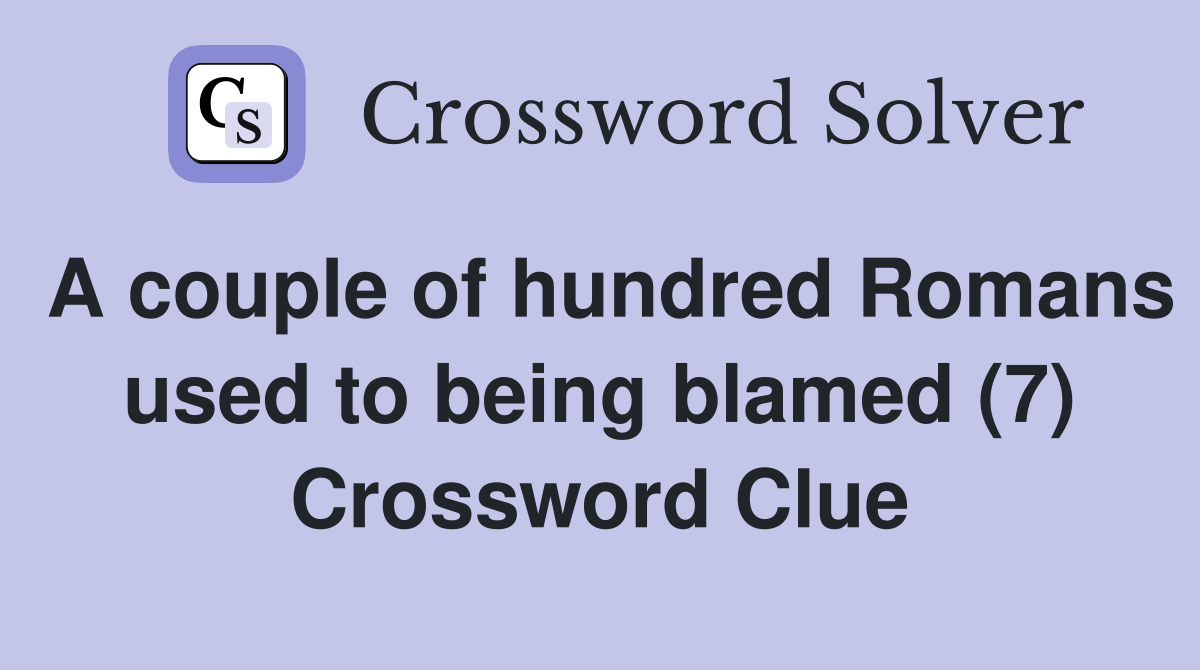 A couple of hundred Romans used to being blamed (7) Crossword Clue
